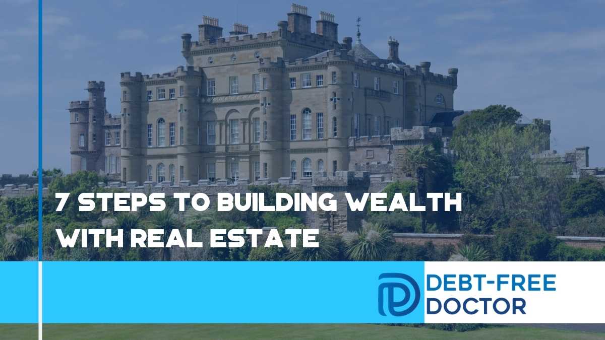 7 Steps To Building Wealth With Real Estate - F