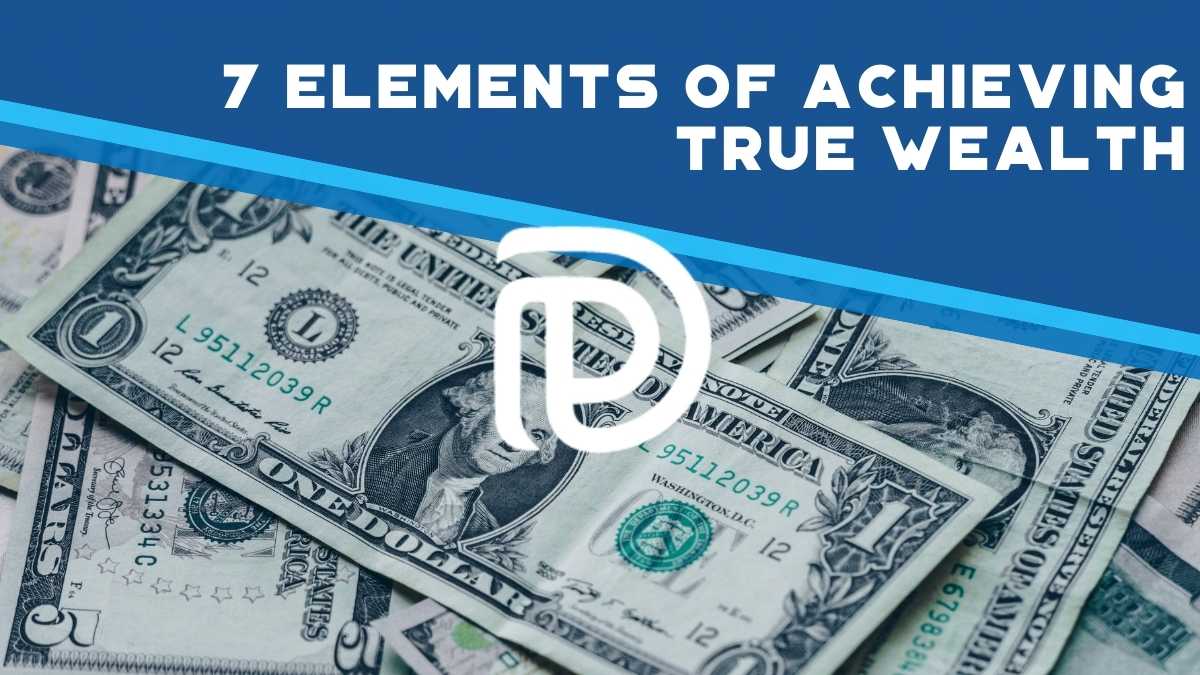 7 Elements Of Achieving True Wealth - F