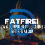 fatFIRE! How A Computer Programmer Retired At 38! - F