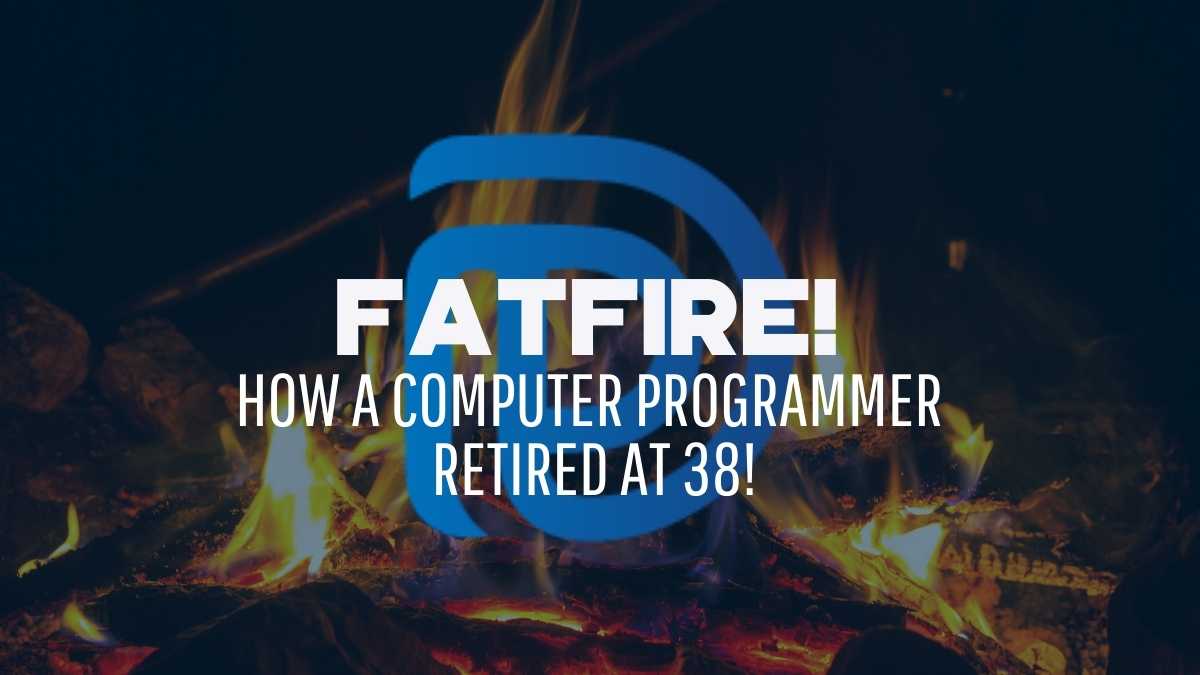 fatFIRE! How A Computer Programmer Retired At 38! - F