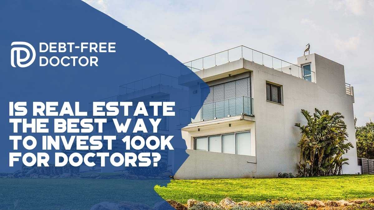 Is Real Estate The Best Way To Invest 100k For Doctors - F
