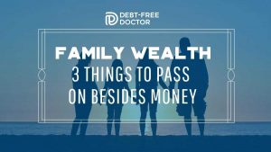 Family Wealth - 3 Things To Pass On Besides Money - F