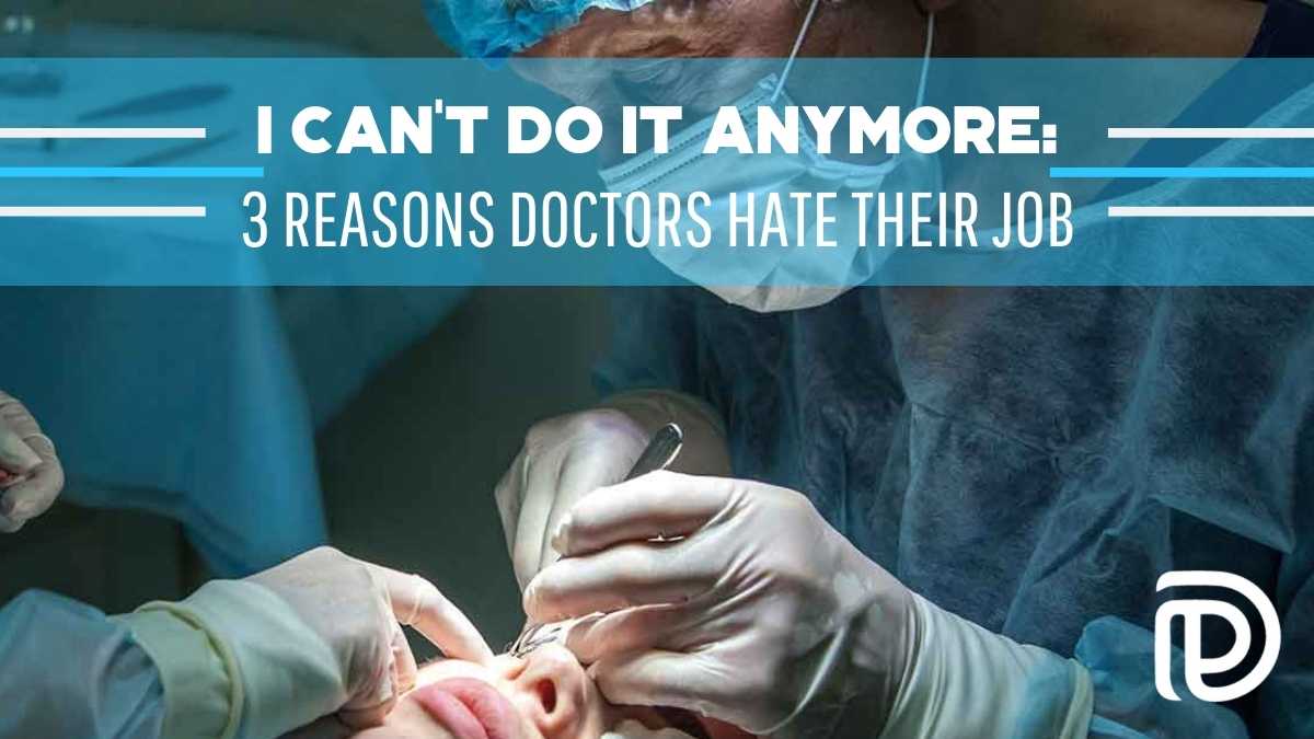 I Can’t Do It Anymore: 3 Reasons Doctors Hate Their Job