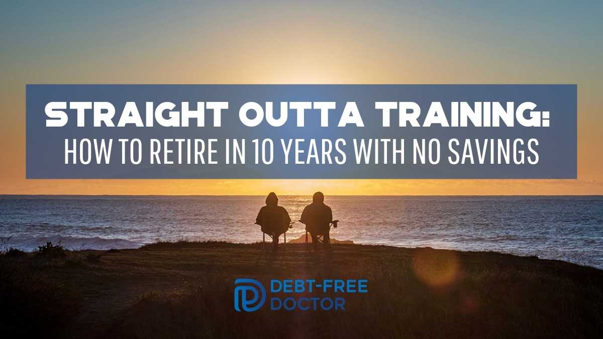 Straight Outta Training How To Retire In 10 Years With No Savings - F