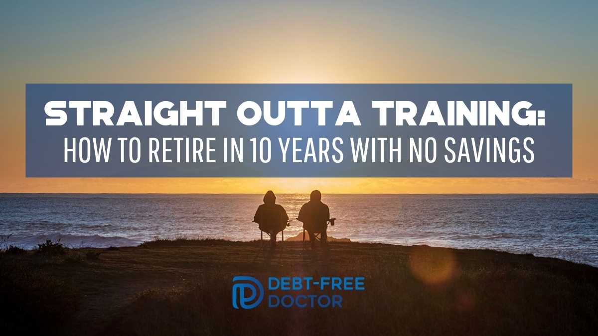 Straight Outta Training: How To Retire In 10 Years With No Savings