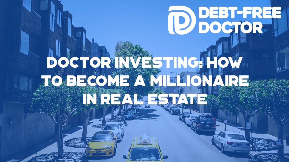 Doctor Investing: How To Become a Millionaire in Real Estate