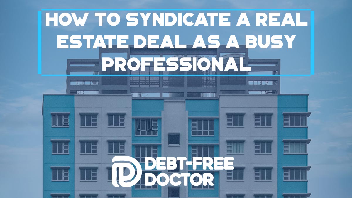 How To Syndicate A Real Estate Deal As A Busy Professional