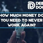 How-Much-Money-Do-You-Need-To-Never-Work-Again-featured
